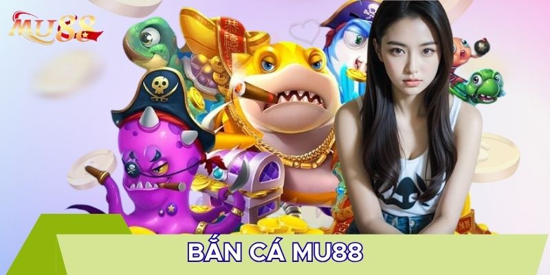 Bắn cá MU88 thu hút bet thủ