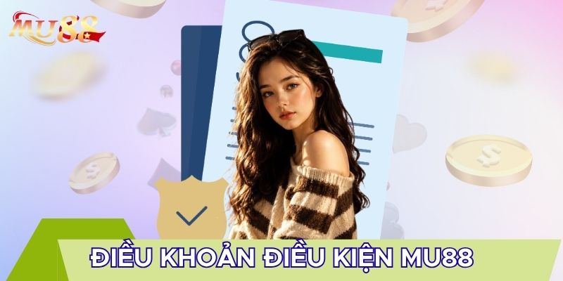 Điều khoản điều kiện MU88 để hiểu rõ quy định tham gia