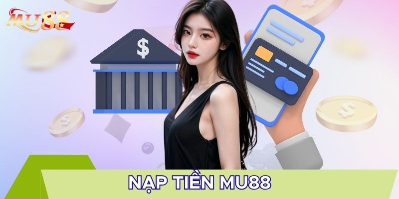 Cách thức nạp tiền MU88 dễ dùng